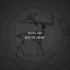 Welshly Arms - Need You Tonight