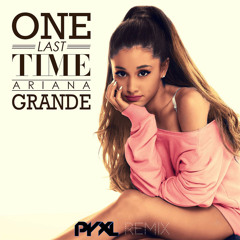 Ariana Grande - One Last Time (PYXL Remix) [FREE DOWNLOAD]