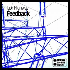 Igor Highway - Feedback ( Original Mix ) Out Now On Beatport