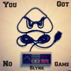 You Got No Game : Slynk