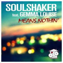 Soulshaker ft Gemma Louise - Means Nothin - Original Club Mix [Preview] - Reelhouse Records