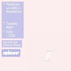Rinse FM Podcast - Plastician w/ BeauDamian + GRRL
