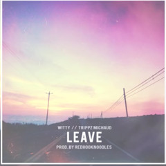 Witty Lowry - Leave Ft. Trippz Michaud (Prod. By Redhooknoodles)