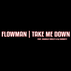 Flowman - Take Me Down (feat. DJ Corbett & Charlie Farley)
