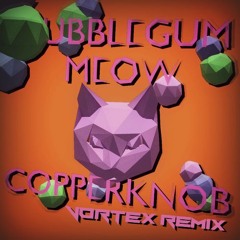 Copperknob - Bubblegum Meow (Vortex Remix)