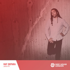 Ray Okpara - Deep House London #054