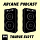 on Arcane Podcast 006: Taurus Scott