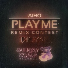 Aiho - Play Me (Troyak Remix)[Remix Contest WINNER] [Hungry Koala]