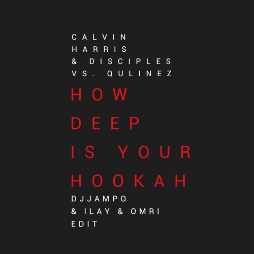 Calvin Harris Vs. Qulinez - How Deep Is Your Hookah (Djampo, Ilay & Omri Edit) *Supported By Marnik*