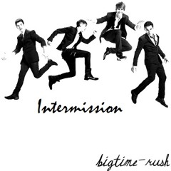 Intermission - Big Time Rush