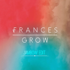 Grow - Frances (Jambow Edit)