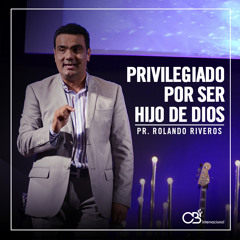 Privilegiado por ser hijo de Dios - Pr.Rolando Riveros