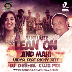 Major Lazer - LEAN ON - Jind Mahi - Vidya Feat Ricky Jatt- DJ DESHAL CLUB MIX