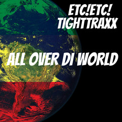 ETC!ETC! x TIGHTTRAXX - All Over Di World (FREE DOWNLOAD)