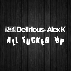 Delirious & Alex K - All Fucked Up