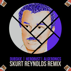 Dubskie x HeRobust x Algeronics - Skurt Reynolds Remix (Had 2 Swerve)
