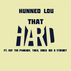 That Hard - Hunned Lou ft. Nef The Pharaoh X Taxx X Erick D X Stribby
