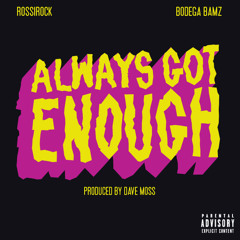 Always Got Enough Ft. Bodega Bamz