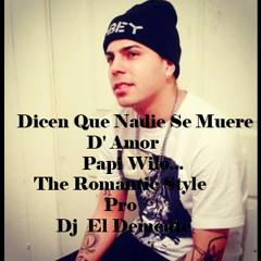 Dicen Que Nadie Se Muere D' Amor Papi Wilo...The Romantic Style  Pro Dj  El Demente