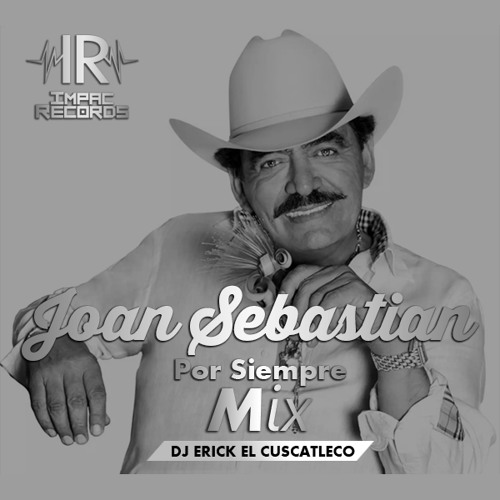 Stream Joan Sebastian Por Siempre Mix By Dj Erick El Cuscatleco I.R