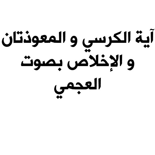 آية الكرسي و المعوذتان و الإخلاص بصوت القارئ الشيخ احمد العجمي