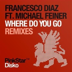 Francesco Diaz Ft. Michael Feiner - Where Do You Go (Alex Kenji Remix)