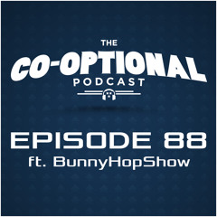 The Co-Optional Podcast Ep. 88 ft. BunnyHopShow [strong language] - August 13, 2015