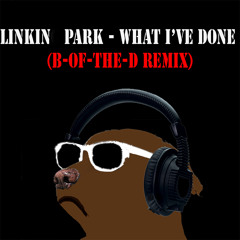 Linkin Park - What I've Done (B-of-the-D Remix)