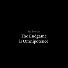 The Endgame Is Omnipotence