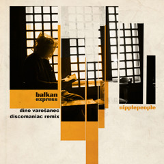 Nipplepeople - Balkan Express (Dino Varosanec Discomaniac Remix)
