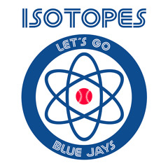 Isotopes - Let's Go Blue Jays
