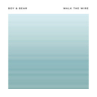 Boy and Bear - Walk The Wire