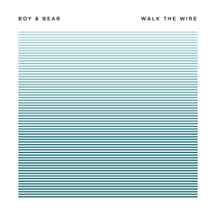 Boy & Bear -  Walk The Wire