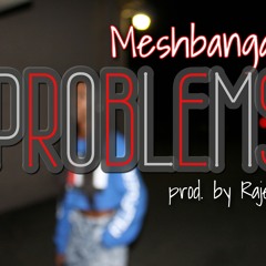 Meshbanga - PROBLEMS (Prod. By Rajeo)