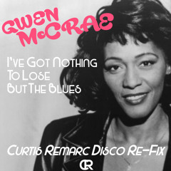 Gwen McCrae - I've Got Nothing To Lose But The Blues (Curtis Remarc Disco Re-Fix)