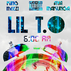 Lil T.O - 6AM (Ft. Aya Makunga & King Meezi) [Prod By Lil T.O]