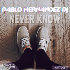 Never Know - Pablo Hernandez DJ (OUT NOW ON BEATPORT!)
