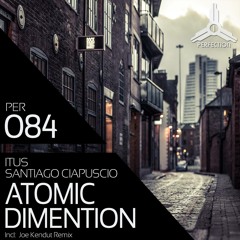 ItuS, Santiago Ciapuscio - Atomic Dimention (Joe Kendut Remix) - [Perfection Recordings] - PREVIEW