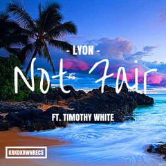 Lyon - Not Fair Ft. Timothy White (KRKDKRWN RELEASE)