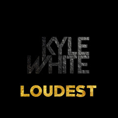 Kyle White - Loudest (Original Mix)