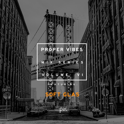 Proper Vibes Mix Series 006 - Soft Glas