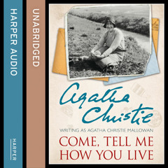 Come, Tell Me How You Live: An Archaeological Memoir, By Agatha Christie, Read by Judith Boyd