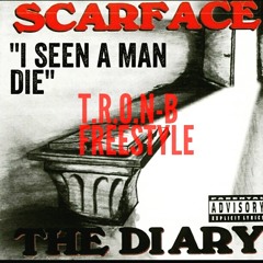 (SCARFACE) "I SEEN A MAN DIE"  T.R.O.N-B FREESTYLE