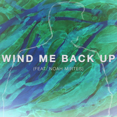 Wind Me Back Up (feat. Noah Mirtes)[OUT NOW!]