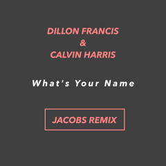 Dillon Francis & Calvin Harris - What's Your Name (Jacobs Remix)