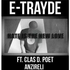 E-Trayde ~ Hate Is The New Love (Ft. Clas D. Poet & Anzireli)