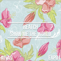 Reatch - Show Me The World