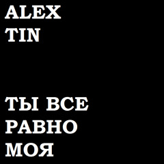 Alex Tin - Ты все равно моя