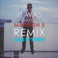 Dexter - It Was Always You (MAROON 5 REMIX) (Prod. Dexter)
