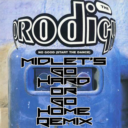 The Prodigy  - No Good ( M1dlet's Go Hard Or Go Home Remix )[FREE D/L]